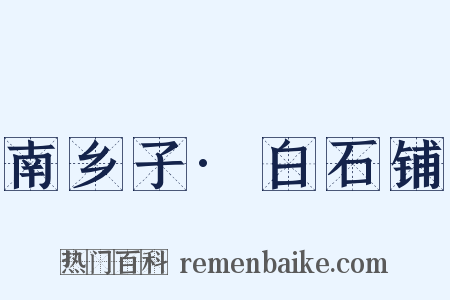 南乡子·白石铺是什么意思的图片